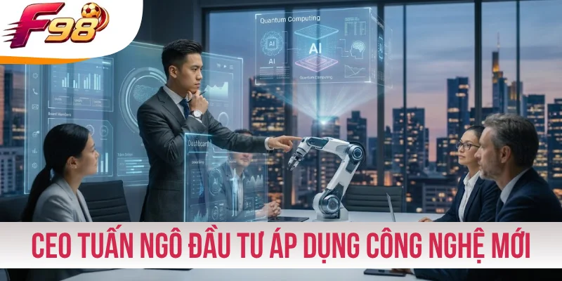 CEO Tuấn Ngô đầu tư áp dụng công nghệ mới