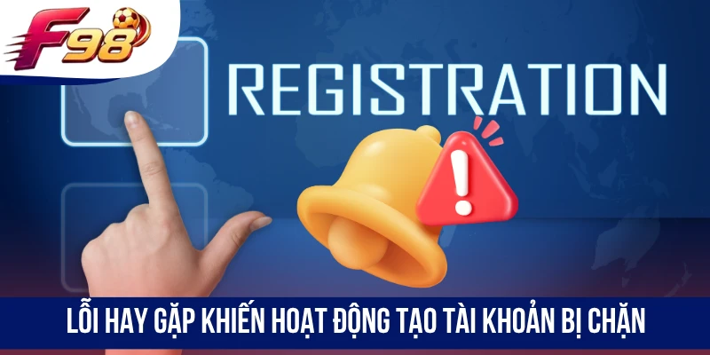 Lỗi hay gặp khiến hoạt động tạo tài khoản bị chặn