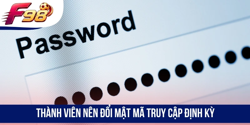 Thành viên nên đổi mật mã truy cập định kỳ